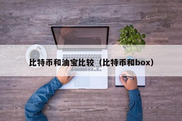 比特币和油宝比较(比特币和box)