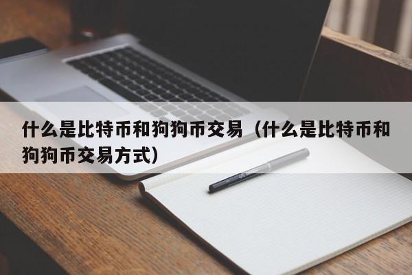 什么是比特币和狗狗币交易(什么是比特币和狗狗币交易方式)