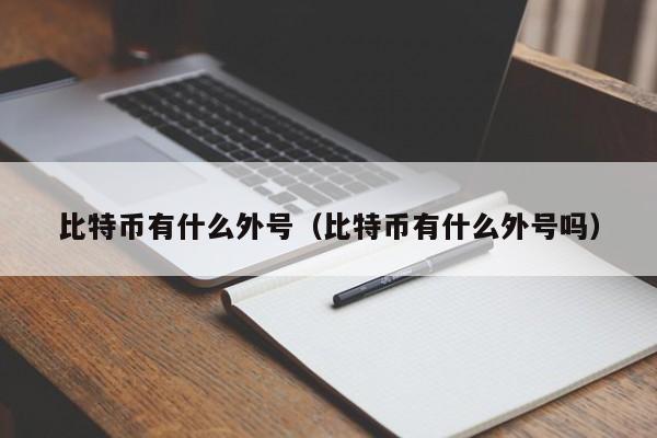 比特币有什么外号(比特币有什么外号吗)