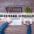 2021年比特币暴富（比特币2021年产量）